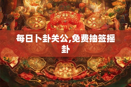 每日卜卦关公,免费抽签摇卦