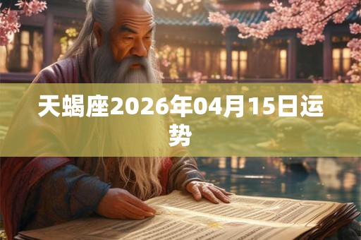 天蝎座2026年04月15日运势 天蝎座2026年04月15日运势