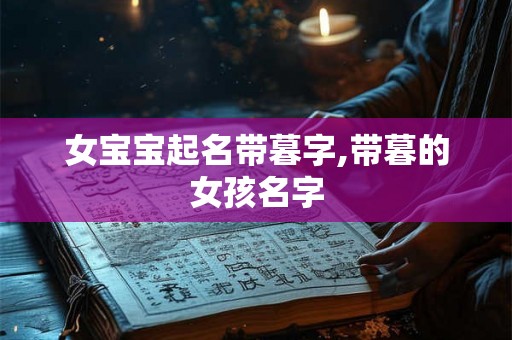 女宝宝起名带暮字,带暮的女孩名字