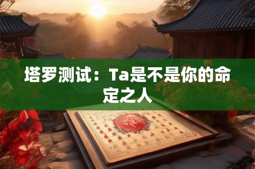 塔罗测试：Ta是不是你的命定之人