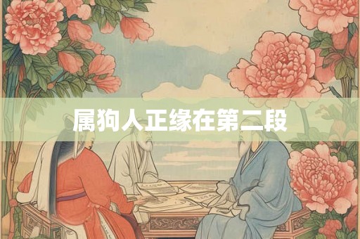 属狗人正缘在第二段