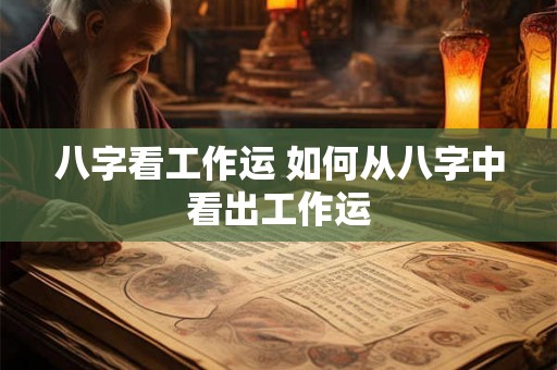 八字看工作运 如何从八字中看出工作运