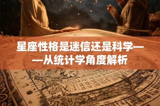 星座性格是迷信还是科学——从统计学角度解析