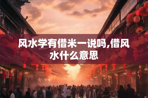 风水学有借米一说吗,借风水什么意思