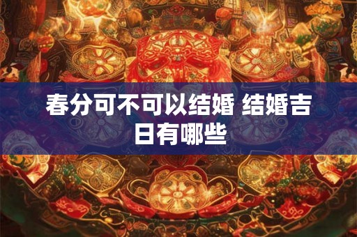 春分可不可以结婚 结婚吉日有哪些