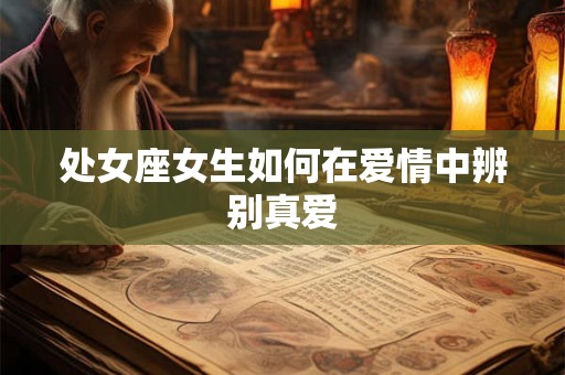 处女座女生如何在爱情中辨别真爱