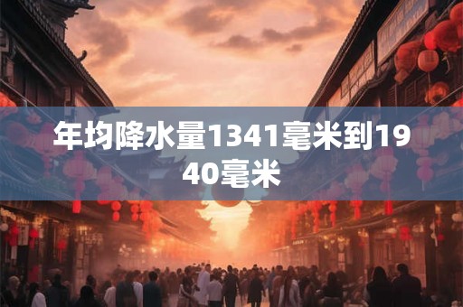 年均降水量1341毫米到1940毫米