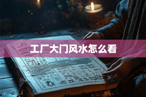 工厂大门风水怎么看