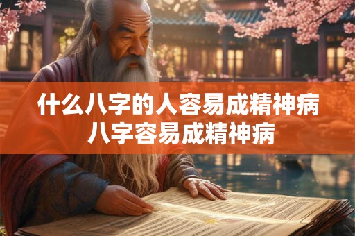 什么八字的人容易成精神病 八字容易成精神病