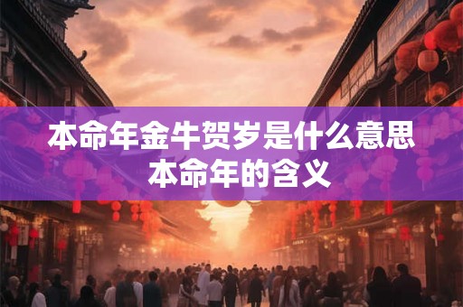 本命年金牛贺岁是什么意思  本命年的含义