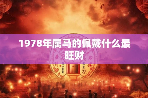 1978年属马的佩戴什么最旺财