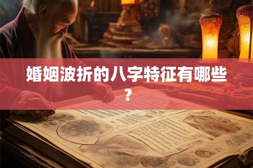 婚姻波折的八字特征有哪些？