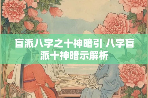 盲派八字之十神暗引 八字盲派十神暗示解析