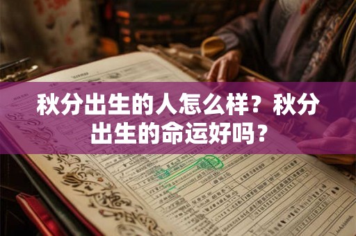 秋分出生的人怎么样？秋分出生的命运好吗？