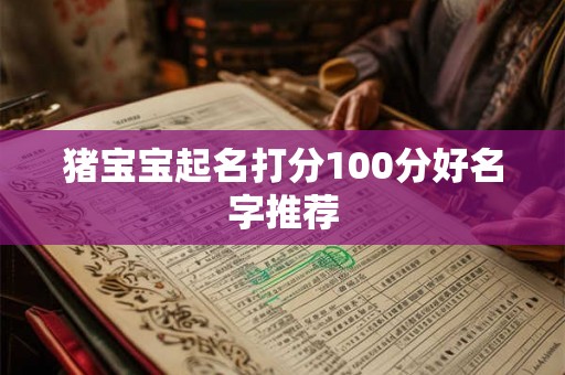 猪宝宝起名打分100分好名字推荐