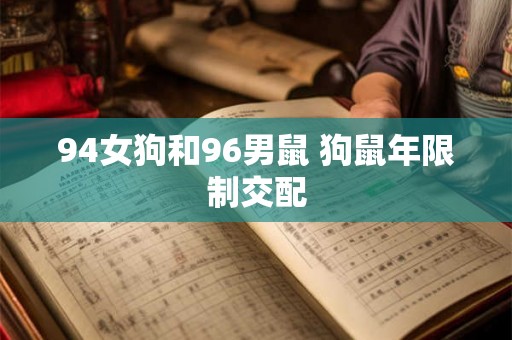 94女狗和96男鼠 狗鼠年限制交配 94女狗和96男鼠 狗鼠年限制交配