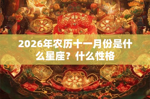 2026年农历十一月份是什么星座？什么性格