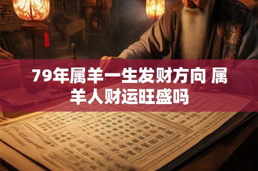 79年属羊一生发财方向 属羊人财运旺盛吗