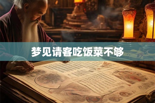 梦见请客吃饭菜不够