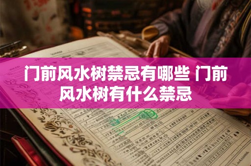 门前风水树禁忌有哪些 门前风水树有什么禁忌