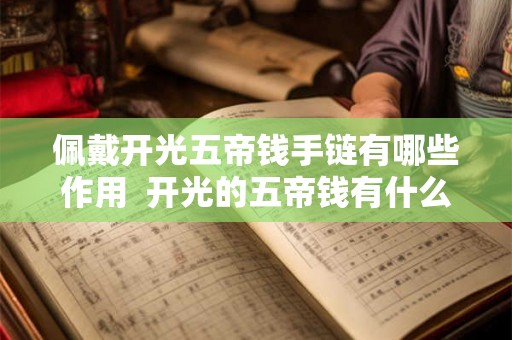 佩戴开光五帝钱手链有哪些作用  开光的五帝钱有什么禁忌