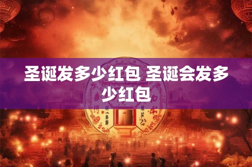 圣诞发多少红包 圣诞会发多少红包