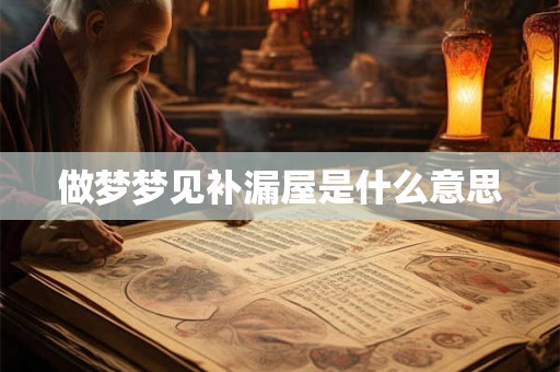 做梦梦见补漏屋是什么意思