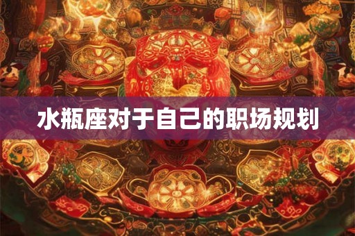 水瓶座对于自己的职场规划