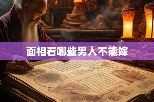 面相看哪些男人不能嫁