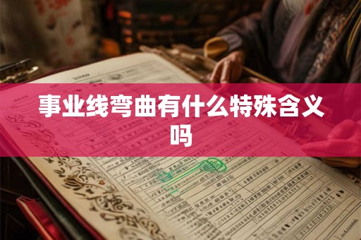 事业线弯曲有什么特殊含义吗