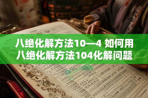 八绝化解方法10—4 如何用八绝化解方法104化解问题