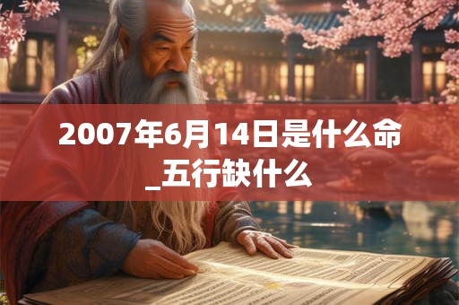 2007年6月14日是什么命_五行缺什么