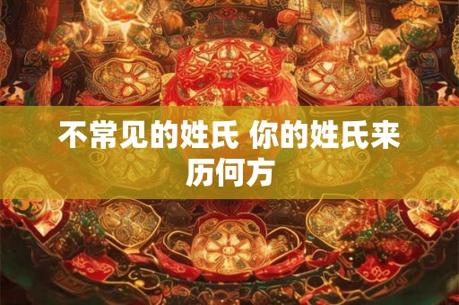 不常见的姓氏 你的姓氏来历何方
