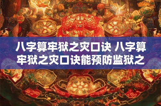 八字算牢狱之灾口诀 八字算牢狱之灾口诀能预防监狱之灾吗