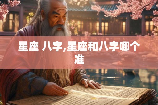 星座 八字,星座和八字哪个准