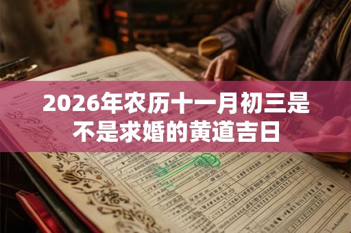 2026年农历十一月初三是不是求婚的黄道吉日