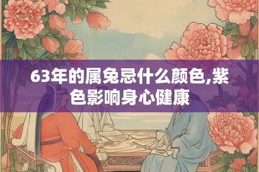 63年的属兔忌什么颜色,紫色影响身心健康