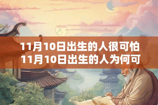 11月10日出生的人很可怕 11月10日出生的人为何可怕 11月10日出生的人很可怕 11月10日出生的人为何可怕