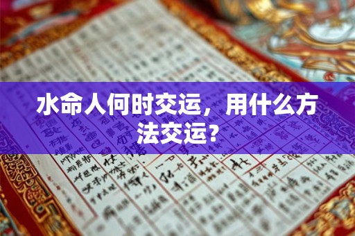 水命人何时交运，用什么方法交运？