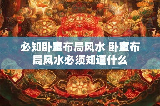 必知卧室布局风水 卧室布局风水必须知道什么