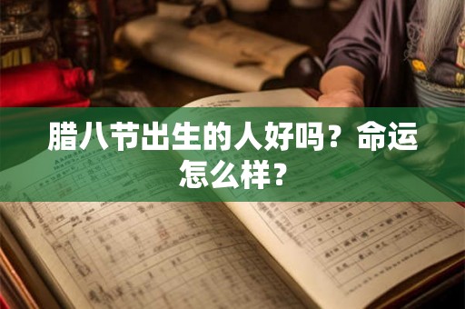 腊八节出生的人好吗？命运怎么样？