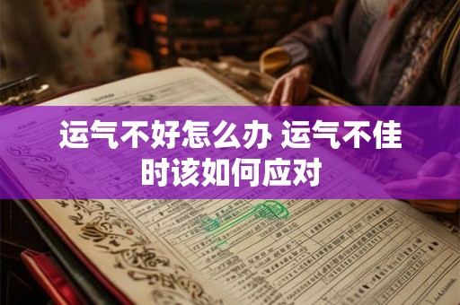运气不好怎么办 运气不佳时该如何应对
