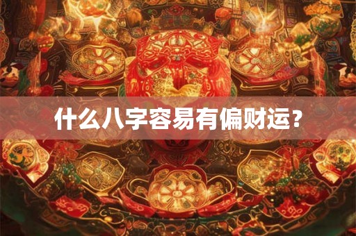 什么八字容易有偏财运？