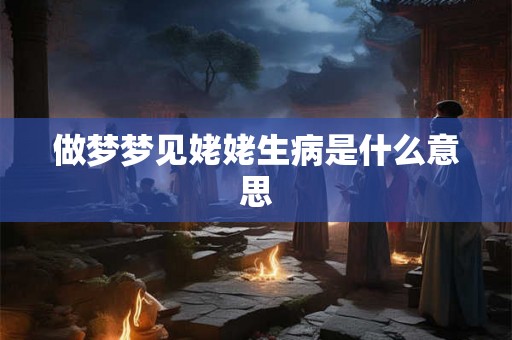 做梦梦见姥姥生病是什么意思