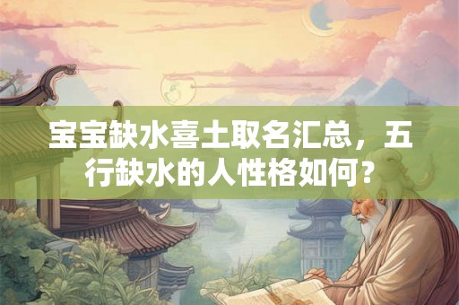 宝宝缺水喜土取名汇总，五行缺水的人性格如何？