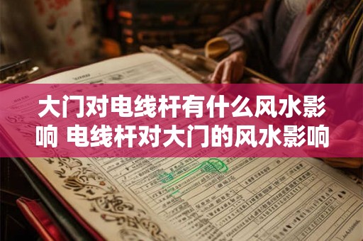 大门对电线杆有什么风水影响 电线杆对大门的风水影响