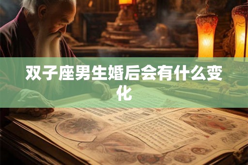 双子座男生婚后会有什么变化