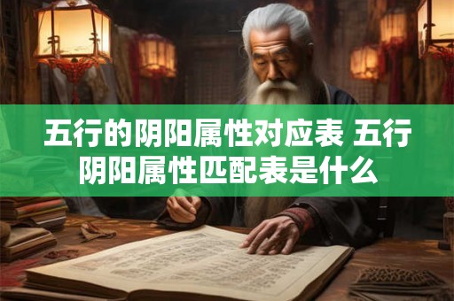 五行的阴阳属性对应表 五行阴阳属性匹配表是什么