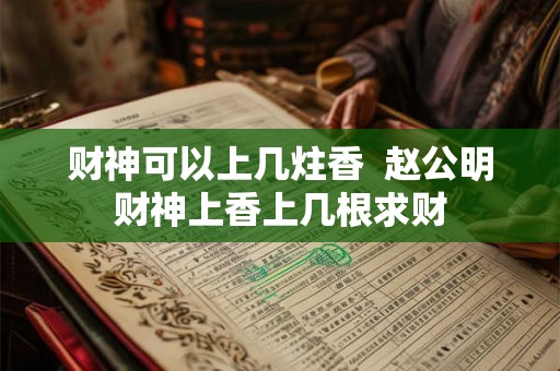 财神可以上几炷香  赵公明财神上香上几根求财