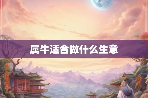 属牛适合做什么生意 属牛适合做什么生意